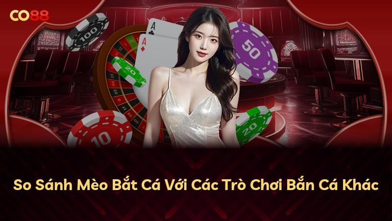 So Sánh Mèo Bắt Cá Với Các Trò Chơi Bắn Cá Khác
