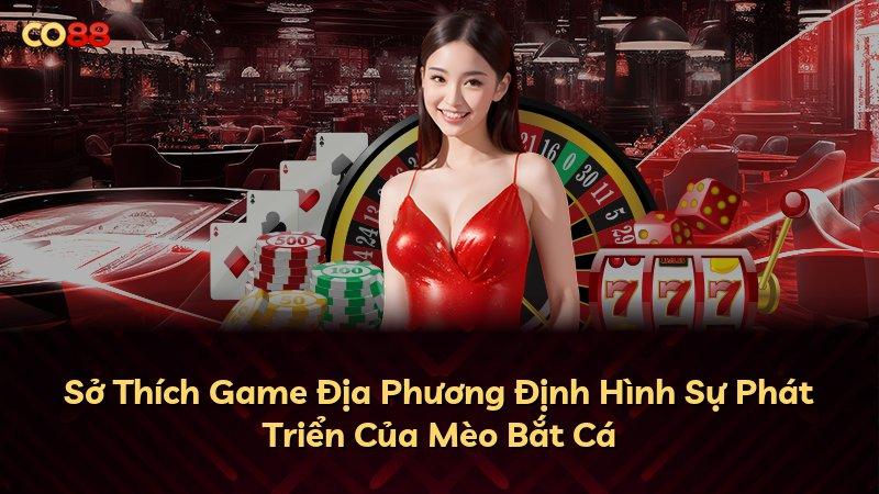 Sở Thích Game Địa Phương Định Hình Sự Phát Triển Của Mèo Bắt Cá