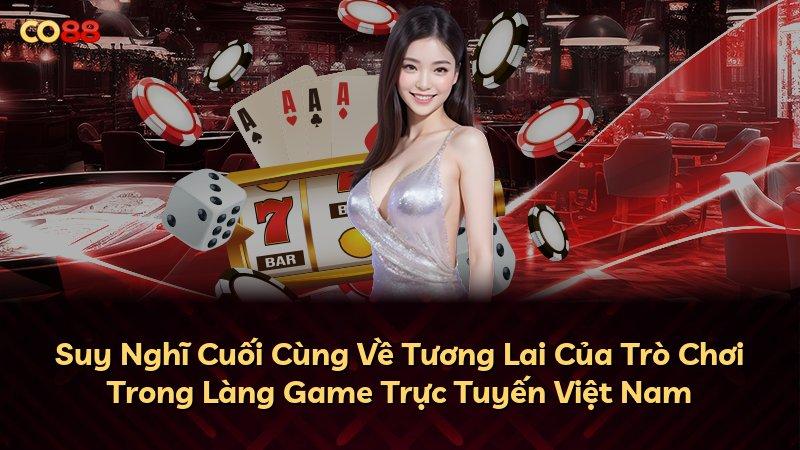 Suy Nghĩ Cuối Cùng Về Tương Lai Của Trò Chơi Trong Làng Game Trực Tuyến Việt Nam