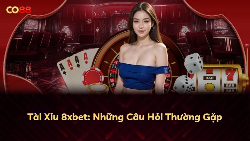 Tài Xỉu 8xbet: Những Câu Hỏi Thường Gặp
