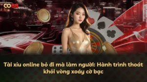 Tài xỉu online bỏ đi mà làm người: Hành trình thoát khỏi vòng xoáy cờ bạc