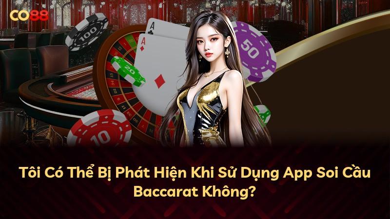 Tôi Có Thể Bị Phát Hiện Khi Sử Dụng App Soi Cầu Baccarat Không?