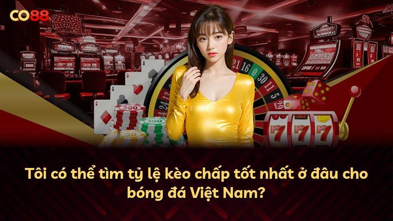 Tôi có thể tìm tỷ lệ kèo chấp tốt nhất ở đâu cho bóng đá Việt Nam?