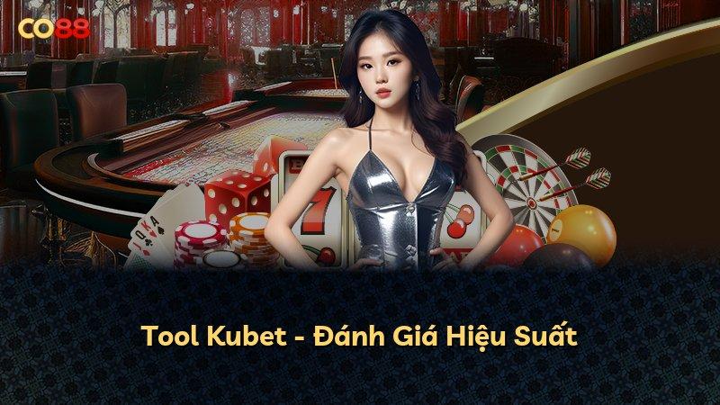 Tool Kubet - Đánh Giá Hiệu Suất