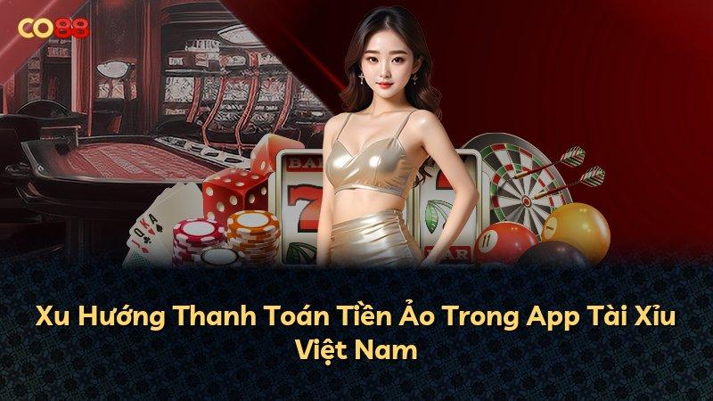 Xu Hướng Thanh Toán Tiền Ảo Trong App Tài Xỉu Việt Nam